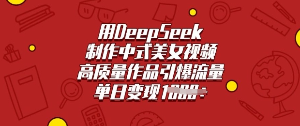 用DeepSeek制作中式美女视频，高质量作品引爆流量，单日变现多张-森森项目库