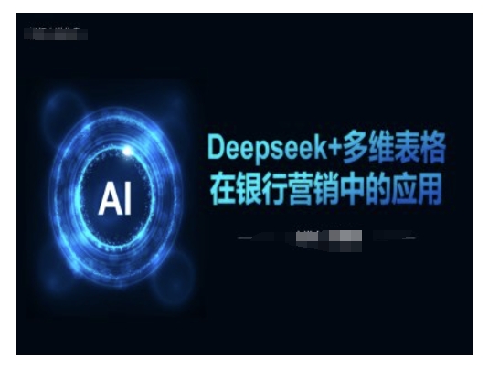 Deepseek+多维表格在银行营销场景中的应用-森森项目库
