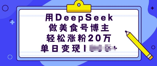 用DeepSeek做美食号博主，轻松涨粉20万，单日变现多张-森森项目库
