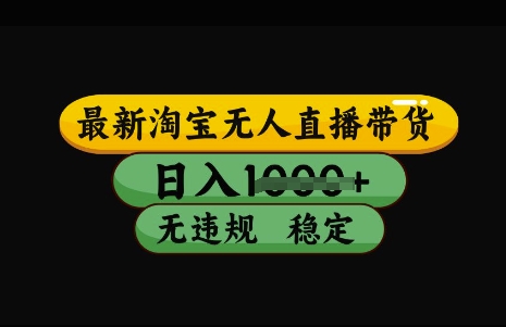 最新淘宝无人直播带货，日入几张，不违规不封号稳定，3月中旬研究的独家技术，操作简单【揭秘】-森森项目库