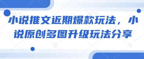 小说推文近期爆款玩法，小说原创多图升级玩法分享-森森项目库
