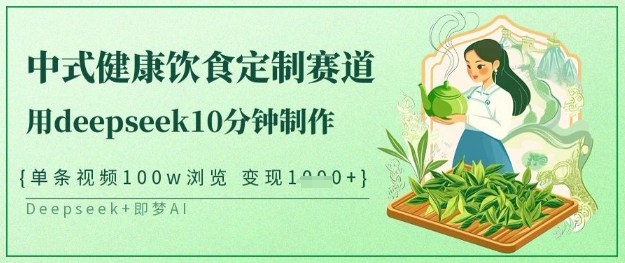 爆火中式健康饮食定制赛道，用deepseek10分钟制作，单条视频100w浏览，单日变现多张-森森项目库