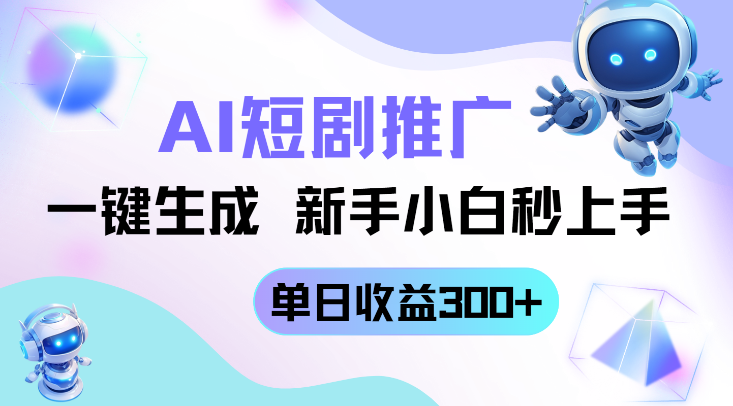 短剧推广新玩法，AI一键生成，新手小白秒上手，单日收益300+-森森项目库