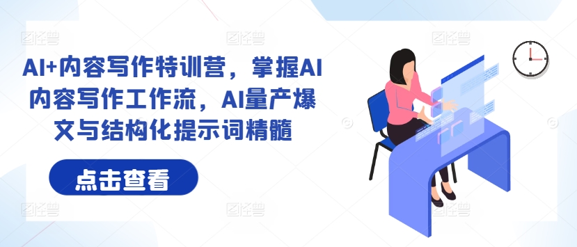 AI+内容写作特训营，掌握AI内容写作工作流，AI量产爆文与结构化提示词精髓-森森项目库