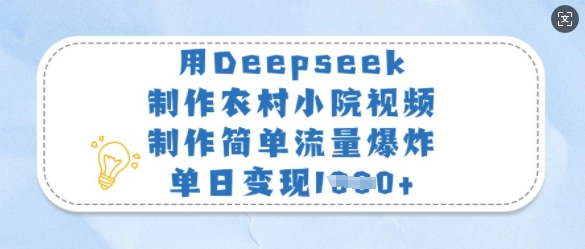 用Deepseek制作农村小院视频，制作简单流量爆炸，单日变现多张-森森项目库