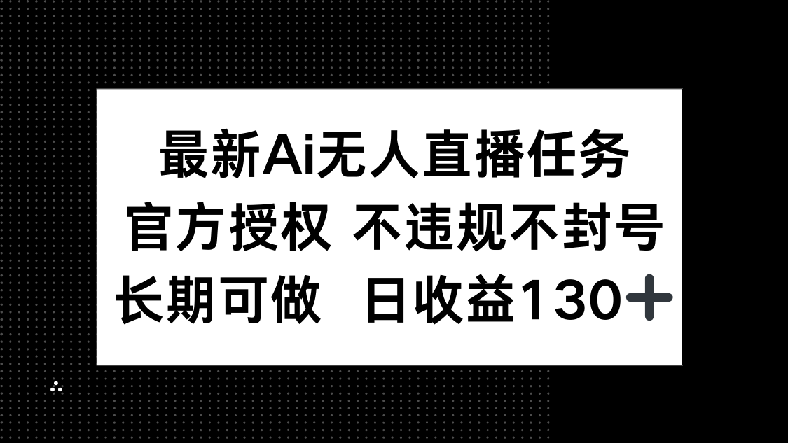 最新AI无人直播任务，官方授权 不违规不封号，长期可做，日收益130+-森森项目库