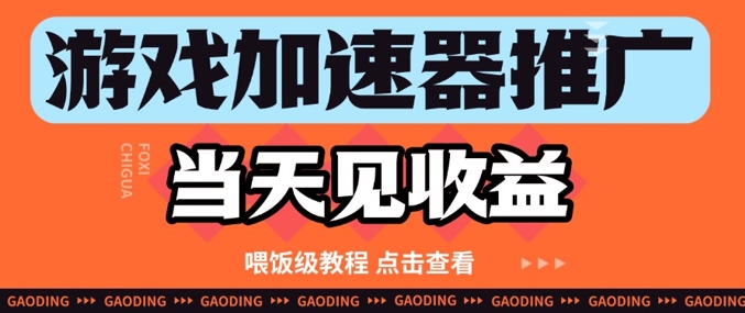 游戏加速器推广项目当天见收益，纯干货喂饭级教程分享-森森项目库