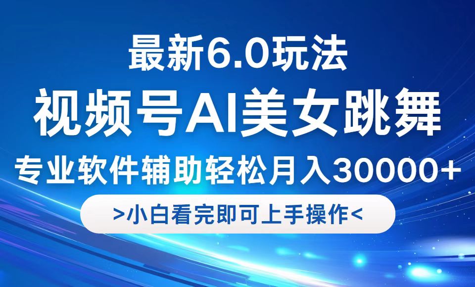 视频号最新6.0玩法，当天起号小白也能轻松月入30000+-森森项目库